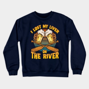 I Lost My Liver On The River Canoeing Canoe Rowboat Crewneck Sweatshirt